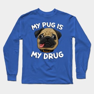 My Pug is My Drug Long Sleeve T-Shirt